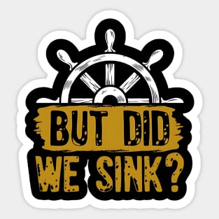 But Did We Sink, Boat Captain Boat Lovers Sticker